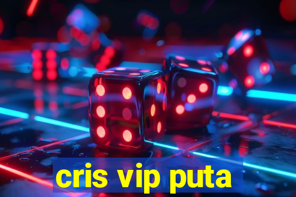 cris vip puta
